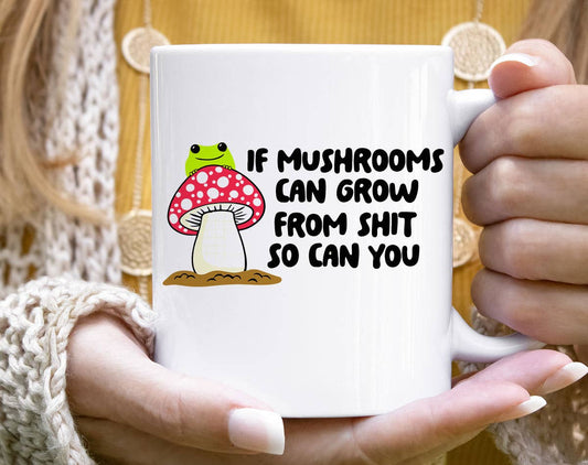 If Mushrooms Can Grow From S$@t Mug