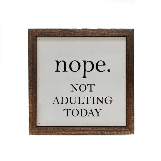 Sign - Nope. Not Adulting Today - 6x6